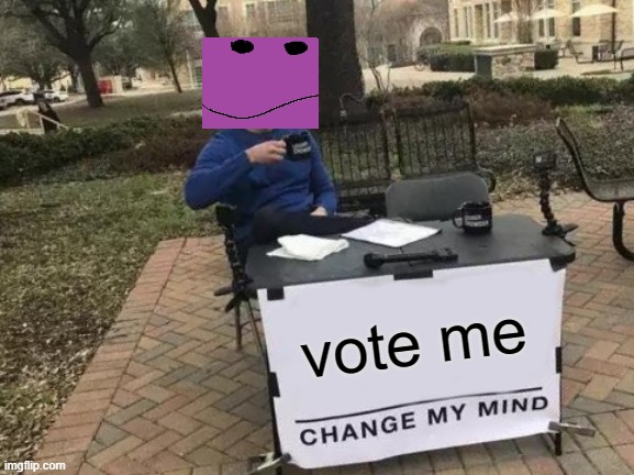 bikit bestors moment | vote me | image tagged in memes,change my mind | made w/ Imgflip meme maker