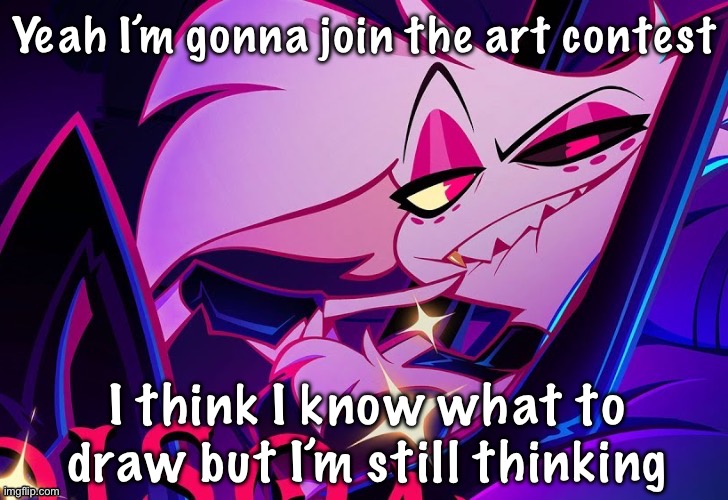 lmfao fuc you lmao | Yeah I’m gonna join the art contest; I think I know what to draw but I’m still thinking | image tagged in lmfao fuc you lmao | made w/ Imgflip meme maker