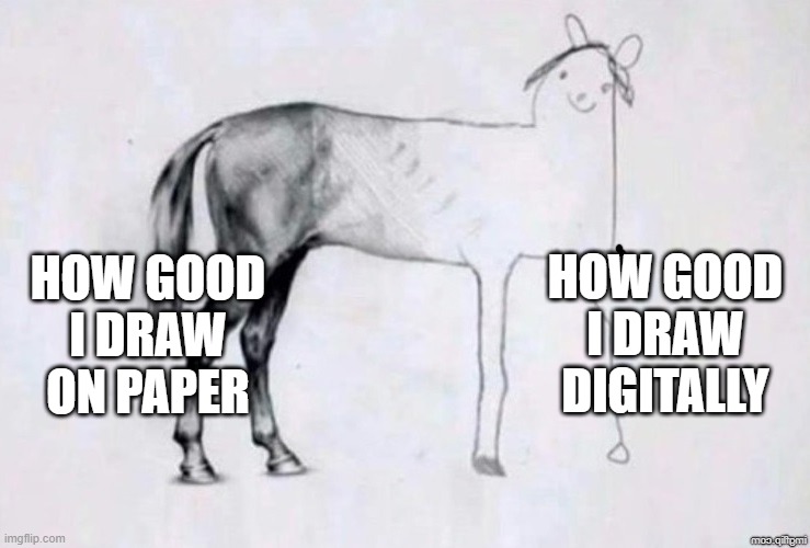 Zad | HOW GOOD I DRAW DIGITALLY; HOW GOOD I DRAW ON PAPER | image tagged in horse drawing | made w/ Imgflip meme maker