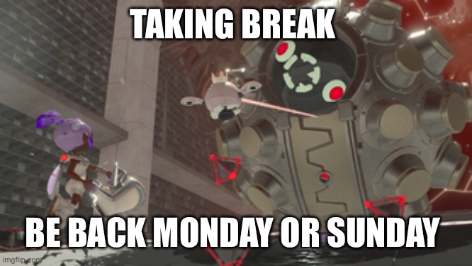 That one side order ball boss | TAKING BREAK; BE BACK MONDAY OR SUNDAY | image tagged in that one side order ball boss | made w/ Imgflip meme maker