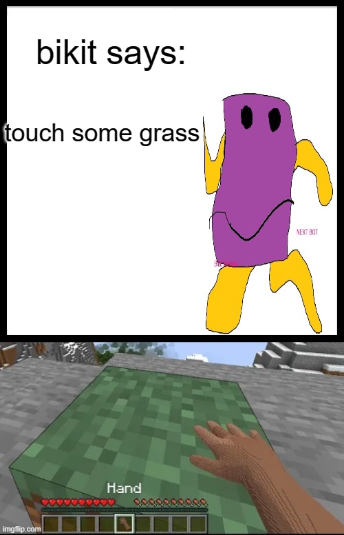 here to say that your to slow | bikit says:; touch some grass | image tagged in memes,be like bill,hand touching minecraft grass block | made w/ Imgflip meme maker