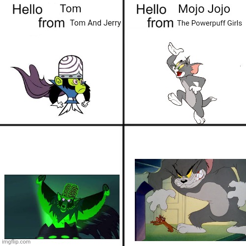 They are both Giant | Mojo Jojo; Tom; Tom And Jerry; The Powerpuff Girls | image tagged in hello person from | made w/ Imgflip meme maker