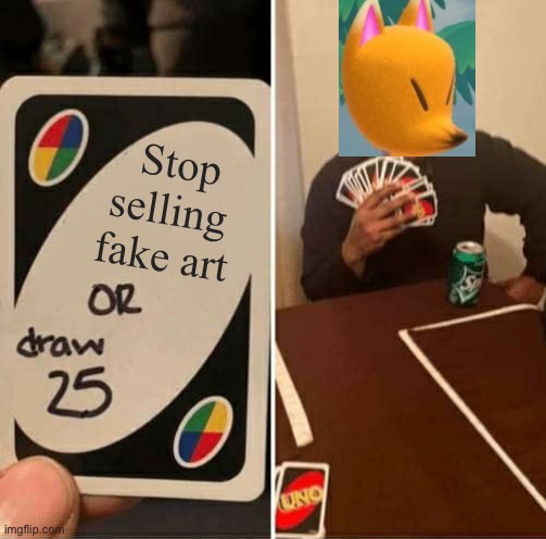 Stop selling fake art or draw 25 | Stop selling fake art | image tagged in memes,uno draw 25 cards,uno,animal crossing,crazy redd,nintendo | made w/ Imgflip meme maker