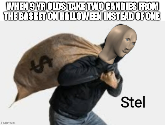The porch basket... | WHEN 9 YR OLDS TAKE TWO CANDIES FROM THE BASKET ON HALLOWEEN INSTEAD OF ONE | image tagged in meme man steal,halloween meme man,halloween memes | made w/ Imgflip meme maker