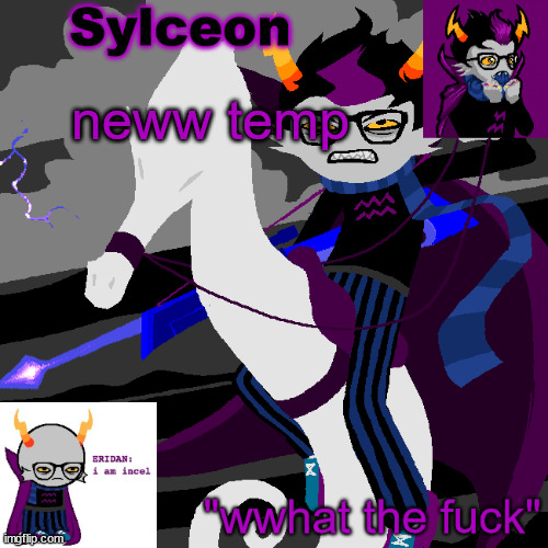 sylc's eridan temp | neww temp | image tagged in sylc's eridan temp | made w/ Imgflip meme maker