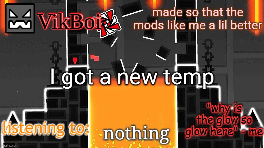 fun fact, the non-editable text uses 6 text boxes | made so that the mods like me a lil better; I got a new temp; nothing | image tagged in vikboi lava temple temp | made w/ Imgflip meme maker