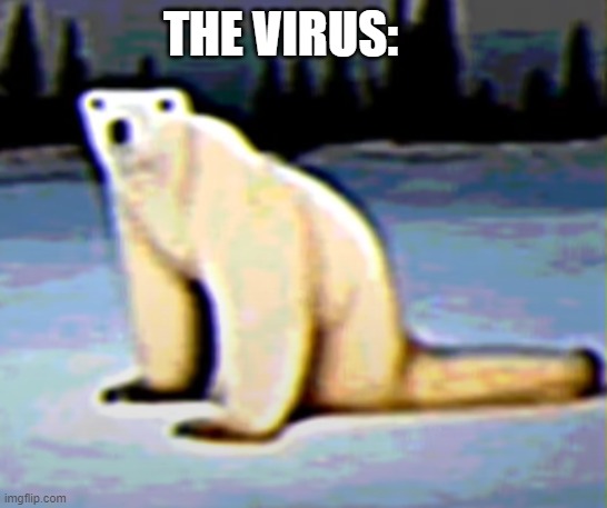 Polar bear | THE VIRUS: | image tagged in polar bear | made w/ Imgflip meme maker