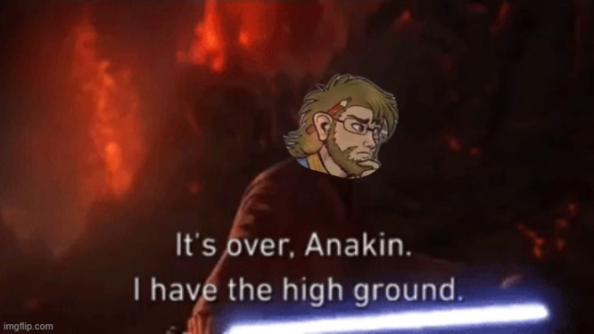 I have the high ground | image tagged in i have the high ground | made w/ Imgflip meme maker
