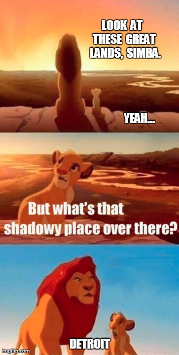 Shadowy Place | LOOK  AT  THESE  GREAT  LANDS,  SIMBA. DETROIT YEAH... | image tagged in memes,simba shadowy place | made w/ Imgflip meme maker