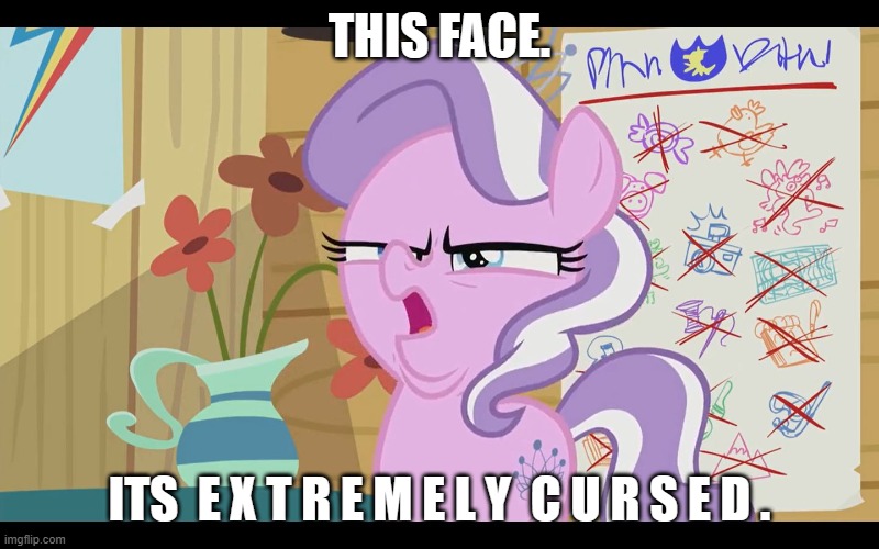 MLP WTF | THIS FACE. ITS  E X T R E M E L Y  C U R S E D . | image tagged in mlp wtf | made w/ Imgflip meme maker