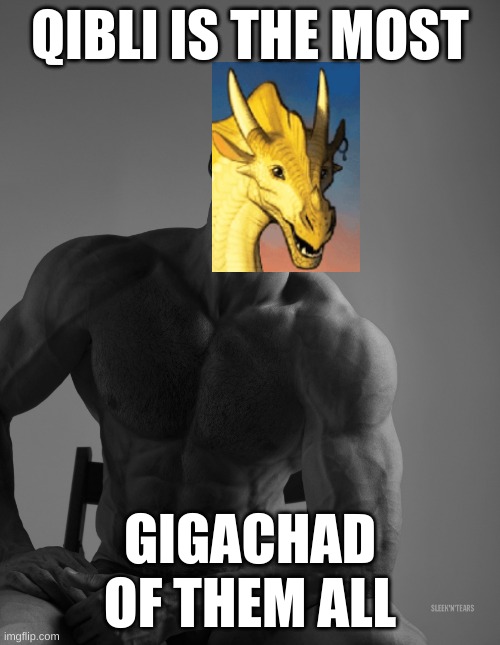 Giga Chad | QIBLI IS THE MOST; GIGACHAD OF THEM ALL | image tagged in giga chad,wings of fire | made w/ Imgflip meme maker