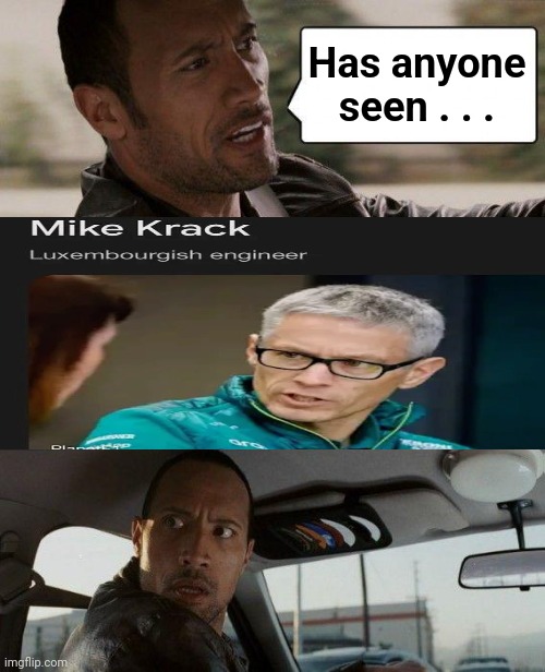Say it 3 times fast | Has anyone seen . . . | image tagged in memes,the rock driving,mike hunt,well yes but actually no,foreigner,auto engineer | made w/ Imgflip meme maker