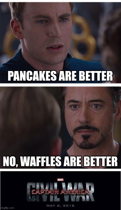 Pancakes or waffles? | PANCAKES ARE BETTER; NO, WAFFLES ARE BETTER | image tagged in memes,marvel civil war 1 | made w/ Imgflip meme maker