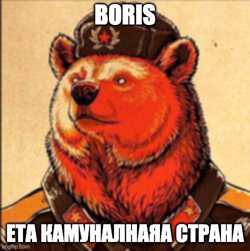 Soviet bear | BORIS; ЕТА КАМУНАЛНАЯА СТРАНА | image tagged in soviet bear | made w/ Imgflip meme maker