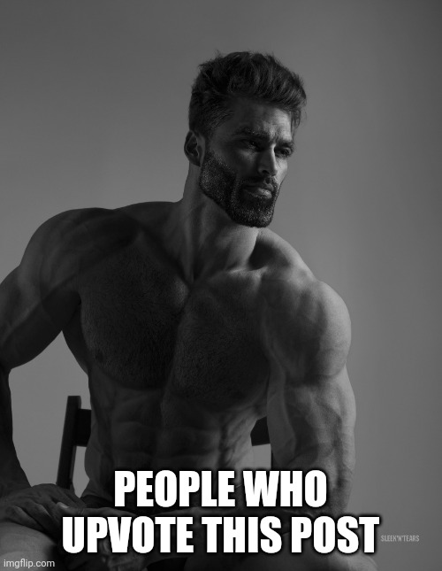 Giga Chad | PEOPLE WHO UPVOTE THIS POST | image tagged in giga chad | made w/ Imgflip meme maker