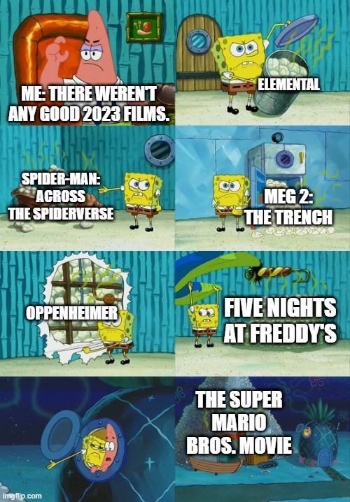 Only to me | ELEMENTAL; ME: THERE WEREN'T ANY GOOD 2023 FILMS. SPIDER-MAN: ACROSS THE SPIDERVERSE; MEG 2: THE TRENCH; OPPENHEIMER; FIVE NIGHTS AT FREDDY'S; THE SUPER MARIO BROS. MOVIE | image tagged in spongebob diapers meme | made w/ Imgflip meme maker