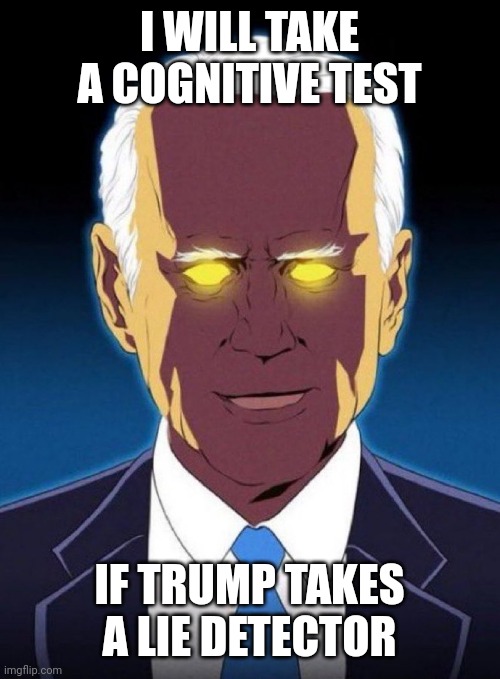 Lie detector | I WILL TAKE A COGNITIVE TEST; IF TRUMP TAKES A LIE DETECTOR | image tagged in dark brandon | made w/ Imgflip meme maker