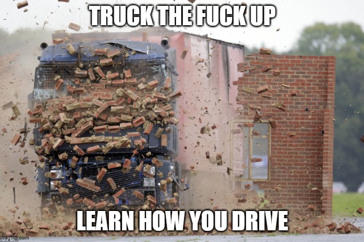Warning explicit language | TRUCK THE FUCK UP; LEARN HOW YOU DRIVE | image tagged in demotivationals | made w/ Imgflip meme maker
