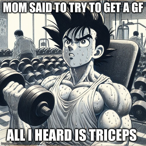 gym memes cus im lonely | MOM SAID TO TRY TO GET A GF; ALL I HEARD IS TRICEPS | image tagged in gym,anime | made w/ Imgflip meme maker