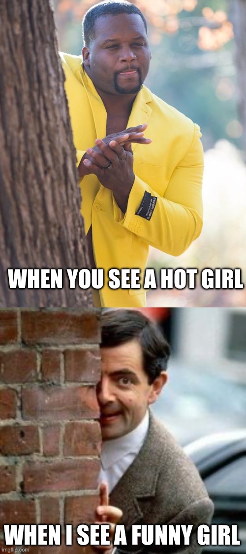 Funny girl | WHEN YOU SEE A HOT GIRL; WHEN I SEE A FUNNY GIRL | image tagged in anthony adams rubbing hands,spying mr bean | made w/ Imgflip meme maker
