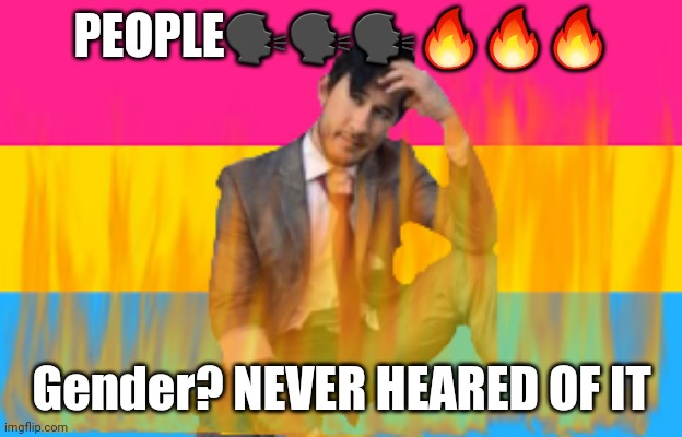 PEOPLE🗣🗣🗣🔥🔥🔥; Gender? NEVER HEARED OF IT | made w/ Imgflip meme maker