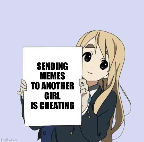 Cheating? | SENDING MEMES TO ANOTHER GIRL IS CHEATING | image tagged in anime gurl with bigg signie,cheating,cheater | made w/ Imgflip meme maker