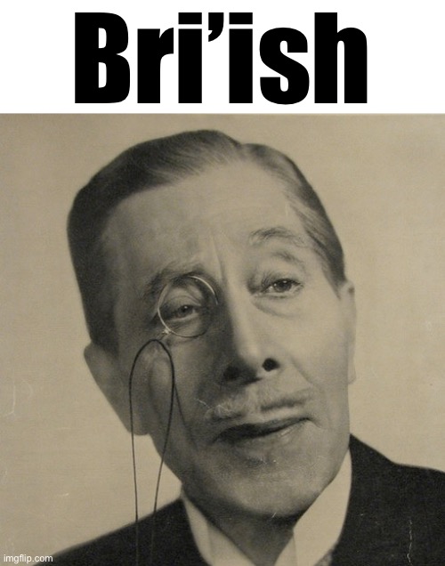 Bri | Bri’ish | image tagged in old british guy | made w/ Imgflip meme maker