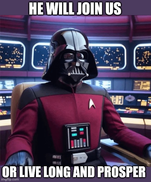 CAPTAIN VADER | HE WILL JOIN US; OR LIVE LONG AND PROSPER | image tagged in star wars,star trek,darth vader | made w/ Imgflip meme maker