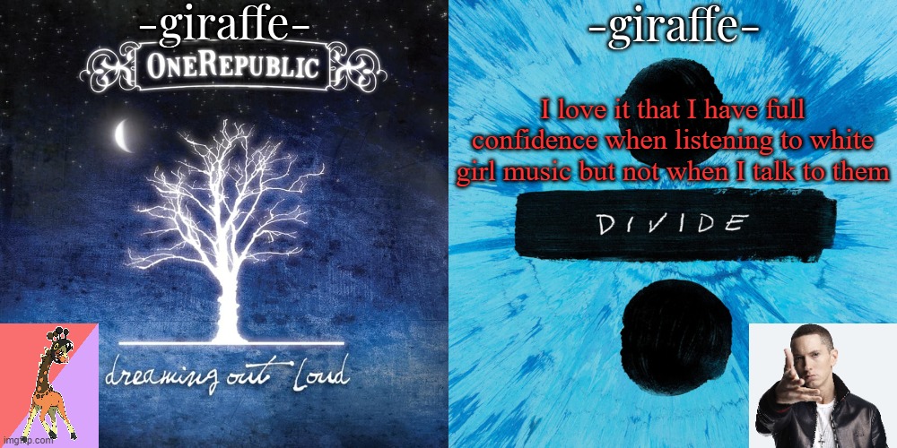 -giraffe- shared template | I love it that I have full confidence when listening to white girl music but not when I talk to them | image tagged in -giraffe- shared template | made w/ Imgflip meme maker