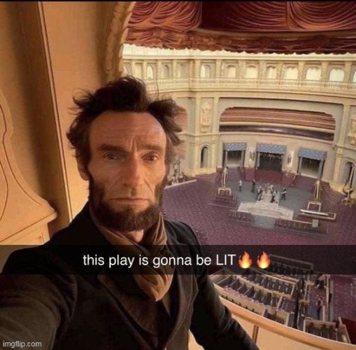 play's gonna be fire | image tagged in memes,funny,abraham lincoln | made w/ Imgflip meme maker