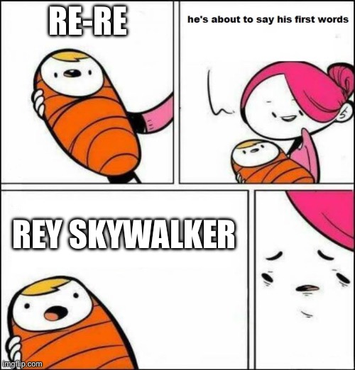 Rey skywalker. | RE-RE; REY SKYWALKER | image tagged in he is about to say his first words | made w/ Imgflip meme maker