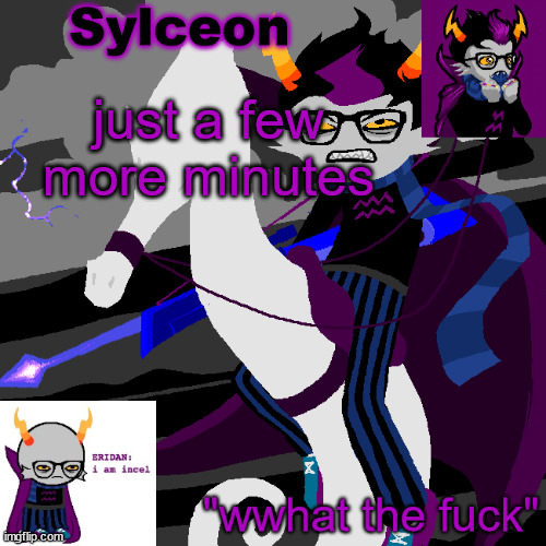 sylc's eridan temp | just a few more minutes | image tagged in sylc's eridan temp | made w/ Imgflip meme maker