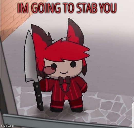 @bloomy | IM GOING TO STAB YOU | image tagged in m | made w/ Imgflip meme maker