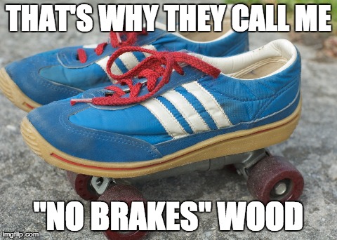 THAT'S WHY THEY CALL ME "NO BRAKES" WOOD | made w/ Imgflip meme maker