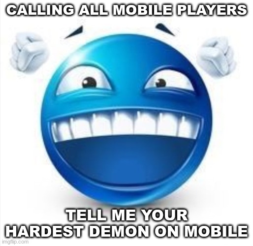 mine is white women, which i beat today on the bus | CALLING ALL MOBILE PLAYERS; TELL ME YOUR HARDEST DEMON ON MOBILE | image tagged in laughing blue guy | made w/ Imgflip meme maker