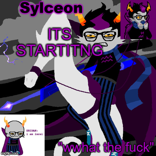 sylc's eridan temp | ITS STARTITNG | image tagged in sylc's eridan temp | made w/ Imgflip meme maker