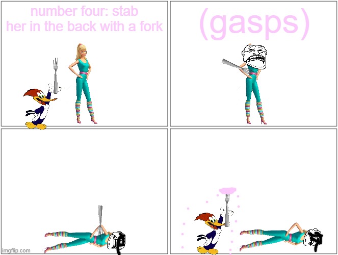 barbie gets forked | number four: stab her in the back with a fork; (gasps) | image tagged in memes,blank comic panel 2x2,pwned,fork,woody woodpecker | made w/ Imgflip meme maker