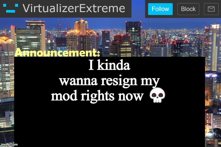 Not that I will but it's pretty tempting | I kinda wanna resign my mod rights now 💀 | image tagged in virtualizer updated announcement | made w/ Imgflip meme maker