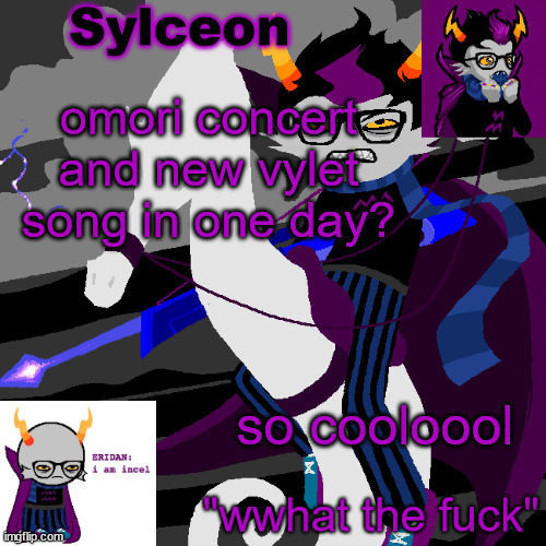 sylc's eridan temp | omori concert and new vylet song in one day? so cooloool | image tagged in sylc's eridan temp | made w/ Imgflip meme maker