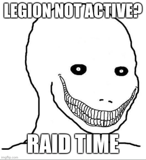 Demonic grin wojak | LEGION NOT ACTIVE? RAID TIME | image tagged in demonic grin wojak | made w/ Imgflip meme maker
