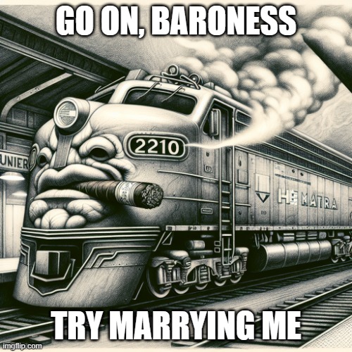 AI included an extra "2" on the number board, because this thing is double-trouble. | GO ON, BARONESS; TRY MARRYING ME | image tagged in metra f40phm-2 locomotive number 210 smoking a cigar at union st,twotenny,metra,railroad,railfan,foamer | made w/ Imgflip meme maker