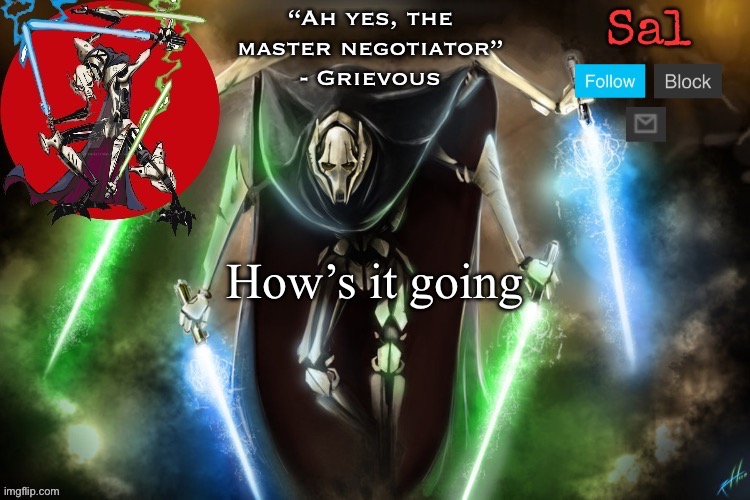 Sal’s Grievous temp | How’s it going | image tagged in sal s grievous temp | made w/ Imgflip meme maker