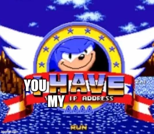 He has your IP adress | YOU MY | image tagged in he has your ip adress | made w/ Imgflip meme maker