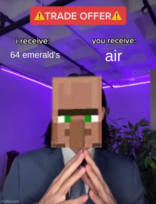 villiger's be like | 64 emerald's; air | image tagged in trade offer,mincraft | made w/ Imgflip meme maker