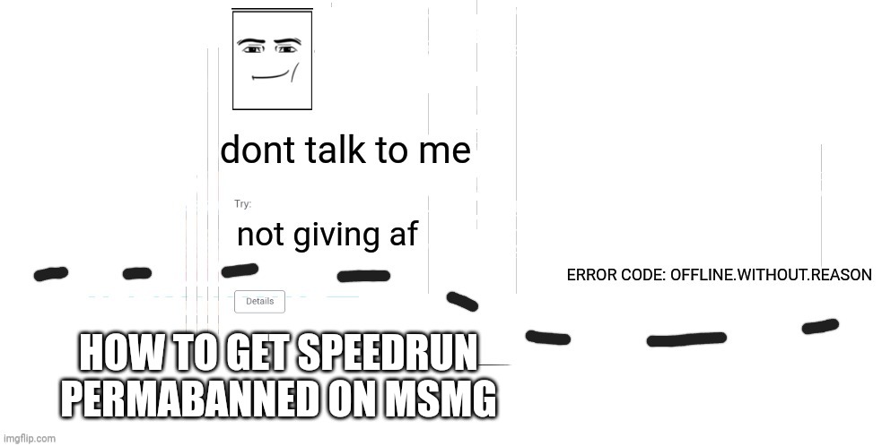 memechat me abt it and i'll gove you instructions on how to do so | HOW TO GET SPEEDRUN PERMABANNED ON MSMG | image tagged in offline without reason announcement temp | made w/ Imgflip meme maker