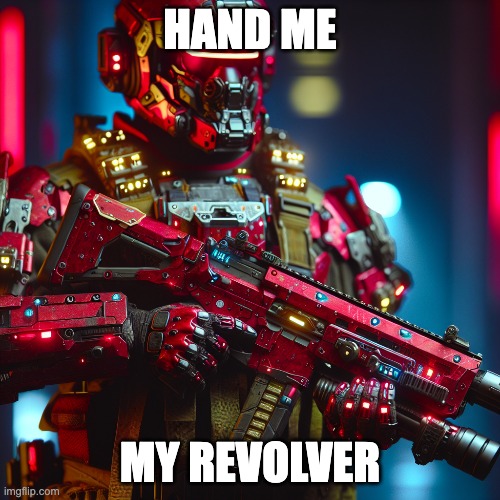 hand me my REVOLVER | HAND ME; MY REVOLVER | image tagged in ai,soldier,red,funny,cool | made w/ Imgflip meme maker