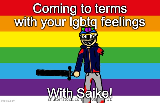 Saike: wh- what the fuck... uh... I- im not lgbtq! | Coming to terms with your lgbtq feelings; With Saike! | image tagged in lgbtq | made w/ Imgflip meme maker