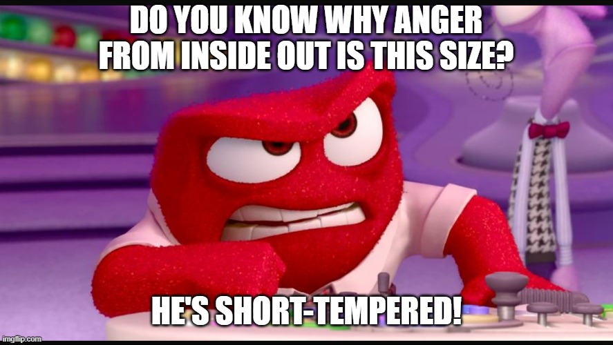 Inside Out | DO YOU KNOW WHY ANGER FROM INSIDE OUT IS THIS SIZE? HE'S SHORT-TEMPERED! | image tagged in inside out anger,inside out,eyeroll,bad joke,memes,dad joke | made w/ Imgflip meme maker