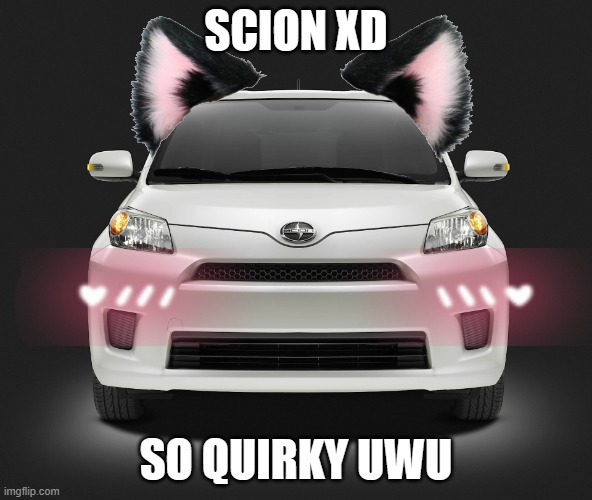 Scion xD, So Kawai Quirky UwU | SCION XD; SO QUIRKY UWU | image tagged in strange cars,car memes,uwu | made w/ Imgflip meme maker