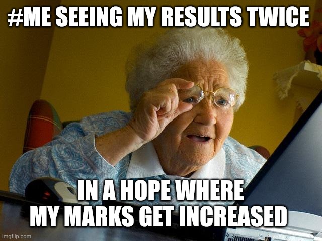 Grandma Finds The Internet Meme | #ME SEEING MY RESULTS TWICE; IN A HOPE WHERE MY MARKS GET INCREASED | image tagged in memes,grandma finds the internet | made w/ Imgflip meme maker